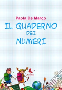 Il quaderno dei numeri. Ediz. illustrata libro di De Marco Paola