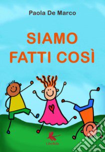 Siamo fatti così. Ediz. illustrata libro di De Marco Paola