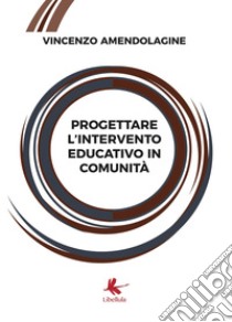 Progettare l'intervento educativo in comunità libro di Amendolagine Vincenzo