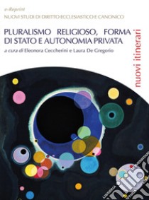 Pluralismo religioso, forma di Stato e autonomia privata libro di Ceccherini E. (cur.); De Gregorio L. (cur.)