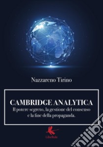 Cambridge Analytica. Il potere segreto, la gestione del consenso e la fine della propaganda libro di Tirino Nazzareno