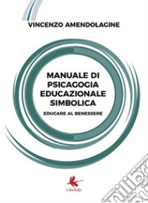 Manuale di psicagogia educazionale simbolica. (Educare al benessere) libro di Amendolagine Vincenzo