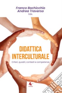 Didattica interculturale. Criteri, quadri, contesti e competenze libro di Bochicchio Franco; Traverso Andrea