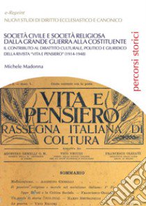 Società civile e società religiosa dalla Grande Guerra alla Costituente. Il contributo al dibattito culturale, politico e giuridico della rivista «vita e pensiero» (1914-1948) libro di Madonna Michele