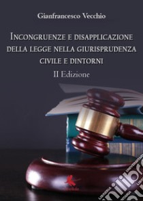 Incongruenze e disapplicazione della legge nella giurisprudenza civile e dintorni libro di Vecchio Gianfrancesco