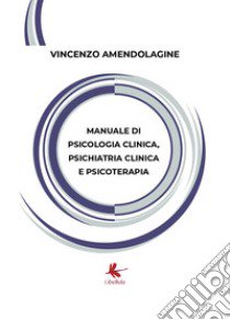 Manuale di psicologia clinica, psichiatria clinica e psicoterapia libro di Amendolagine Vincenzo