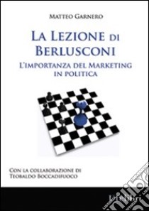 La lezione di Berlusconi. L'importanza del marketing in politica libro di Garnero Matteo; Boccadifuoco Teobaldo