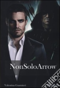 Non solo Arrow libro di Guarnieri Valentina