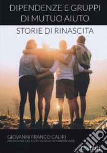 Dipendenze e gruppi di mutuo aiuto: storie di rinascita libro di Caliri Giovanni Franco