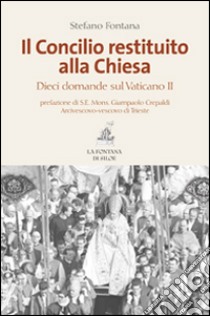 Il Concilio restituito alla Chiesa. Dieci domande sul Vaticano II libro di Fontana Stefano