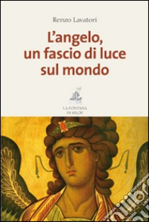 L'angelo, un fascio di luce sul mondo libro di Lavatori Renzo