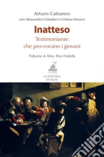 Inatteso. Testomonianze che pro-vocano i giovani libro di Cattaneo Arturo; Cristofari Alessandro; Vonzun Cristina