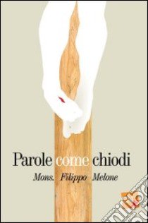 Parole come chiodi libro di Melone Filippo