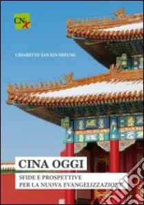 Cina Oggi. Sfide e prospettiva per la nuova evangelizzazione libro di Yan Kin Sheung Chiaretto