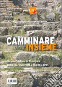 Camminare insieme. Ebrei e cristiani in dialogo a Roma, Gerusalemme e Buenos Aires libro di Sivers J. (cur.); Giraldi M. (cur.)