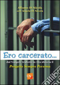 Ero carcerato. Dal Vangelo tradotto in vita sboccia il progetto «Sempre persona» libro di Di Nicola Alfonso; Di Nicola Angela