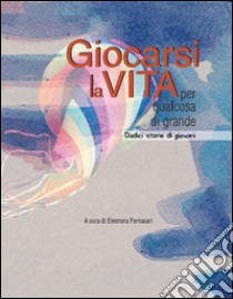 Giocarsi la vita per qualcosa di grande. Dodici storie di giovani libro di Fornasari E. (cur.)