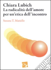 Chiara Lubich. La radicalità dell'amore per un'etica dell'incontro libro di Matiello Susanna T.