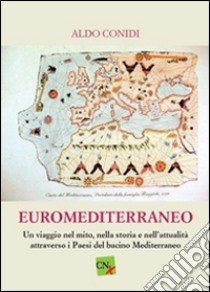 Euromediterraneo. Un viaggio nel mito, nella storia, e nell'attualità attraverso i paesi del bacino mediterraneo libro di Conidi Aldo