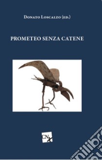 Prometeo senza catene libro di Loscalzo D. (cur.)