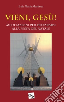 Vieni, Gesù! Meditazioni per prepararsi alla festa del Natale libro di Martínez Luis Maria