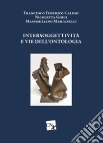 Intersoggettività e vie dell'ontologia libro di Calemi Francesco; Ghigi Nicoletta; Marianelli Massimiliano