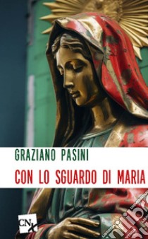 Con lo sguardo di Maria libro di Pasini Graziano