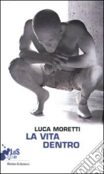 La vita dentro libro di Moretti Luca