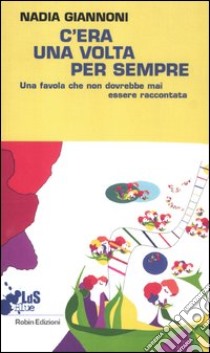 C'era una volta per sempre. Una favola che non dovrebbe mai essere raccontata libro di Giannoni Nadia