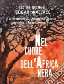 Nel cuore dell'Africa nera libro di Wallace Edgar; Dupuis M. (cur.)