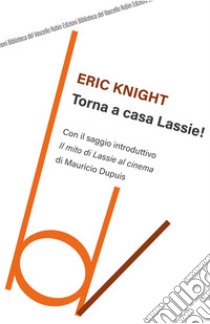 Torna a casa Lassie! libro di Knight Eric