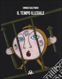 Il tempo illegale libro di Saletnich Enrico