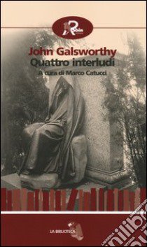 Quattro interludi libro di Galsworthy John; Catucci M. (cur.)