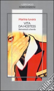 Vita da hostess. Benvenuti a bordo libro di Iuvara Marina