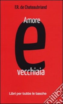 Amore e vecchiaia. Testo francese a fronte libro di Chateaubriand François-René de