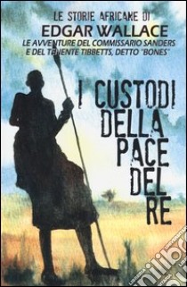 I custodi della pace del re libro di Wallace Edgar; Dupuis M. (cur.)