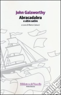 Abracadabra e altre satire libro di Galsworthy John; Catucci M. (cur.)