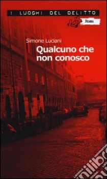 Qualcuno che non conosco. Le inchieste dell'investigatore Stefano Mori. Vol. 1 libro di Luciani Simone; Cioffi A. (cur.)