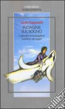 Indagine sul sogno. 7 giovani investigatori svelano 28 sogni libro di Rapposelli Giulio