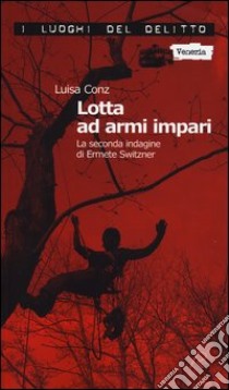 Lotta ad armi impari. La seconda indagine di Ermete Switzner. Vol. 2 libro di Conz Luisa