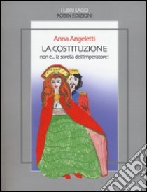 La Costituzione non è... la sorella dell'imperatore! libro di Angeletti Anna; Lanni L. (cur.)