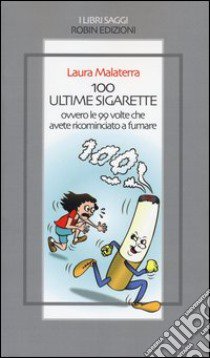 100 ultime sigarette. Ovvero le 99 volte che avete ricominciato a fumare libro di Malaterra Laura