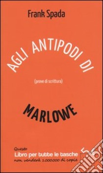 Agli antipodi di Marlowe. Prove di scrittura libro di Spada Frank