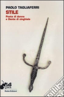 Stile. Posta di donna e dente di cinghiale libro di Tagliaferri Paolo