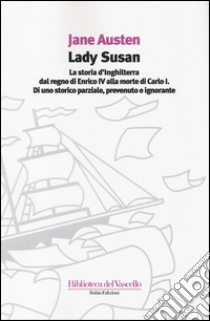 Lady Susan-La storia d'Inghilterra dal regno di Enrico IV alla morte di Carlo I di uno storico parziale, prevenuto e ignorante libro di Austen Jane