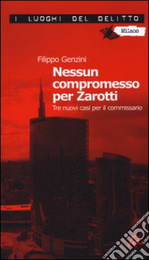 Nessun compromesso per Zarotti. Tre nuovi casi per il commissario libro di Genzini Filippo