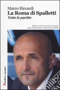 La Roma di Spalletti. Tutte le partite libro di Riccardi Marco