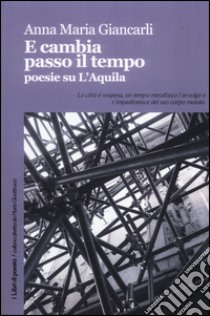 E cambia passo il tempo. Poesie su l'Aquila libro di Giancarli Anna Maria