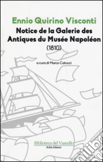 Notice de la galerie des antiques du Musée Napoléon (1810) libro di Visconti Ennio Q.; Catucci M. (cur.)