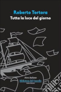 Tutta la luce del giorno libro di Tortora Roberto